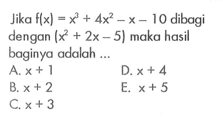 Jika f(x)=x^3+4x^2-x-10 dibagi dengan (x^2+2x-5) maka hasil baginya adalah ...