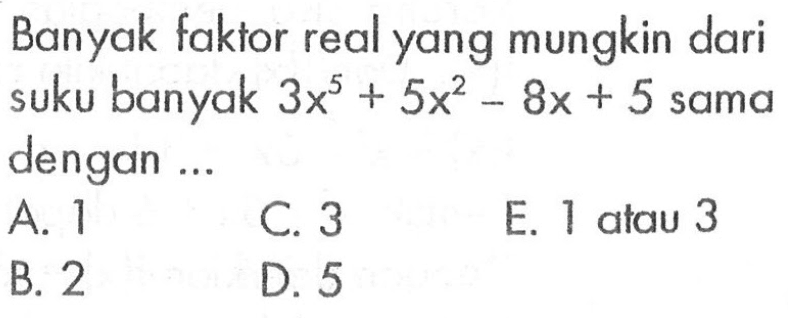 Banyak faktor real yang mungkin dari suku banyak 3x^5+5x^2-8x+5 sama dengan ...
