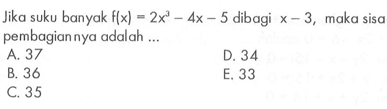 Jika suku banyak f(x)=2x^3-4x-5 dibagi x-3, maka sisa pembagian nya adalah....