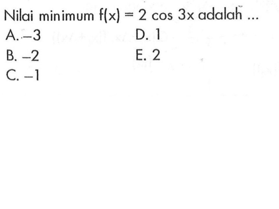 Nilai minimum f(x)=2 cos 3x adalah ...