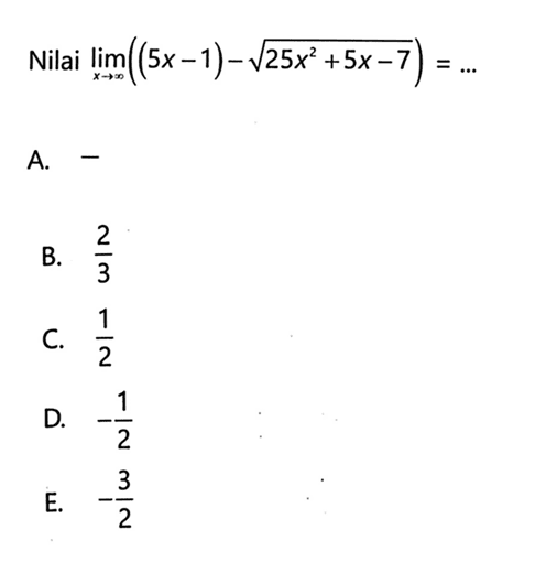 Nilai lim x menuju tak hingga ((5x-1)-akar(25x^2+5x-7))=...