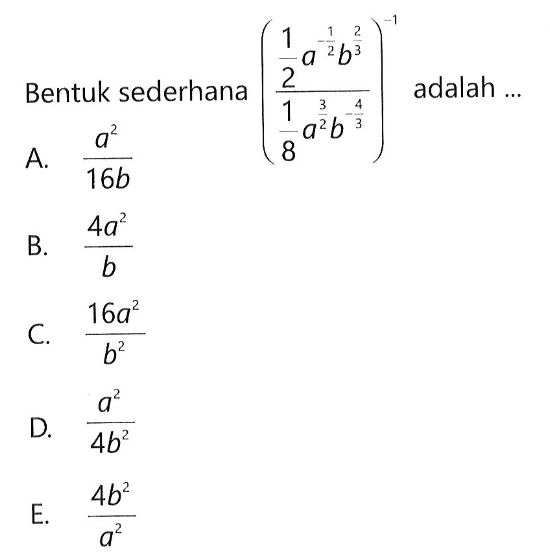 Bentuk sederhana ((1/2 a^(-1/2) b^(2/3))/(1/8 a^(3/2) b^(-4/3)))^(-1) adalah...