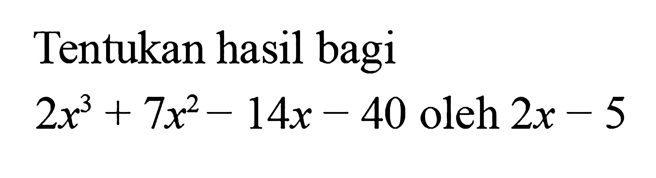 Tentukan hasil bagi 2x^3+7x^2-14x-40 oleh 2x-5