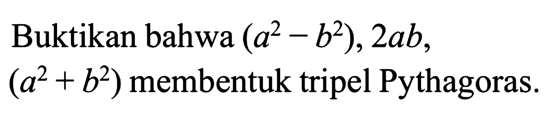 Buktikan bahwa (a^2-b^2), 2ab, (a^2+b^2) membentuk tripel Pythagoras.