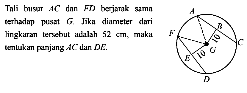 Tali busur AC dan FD berjarak sama terhadap pusat G. Jika diameter dari lingkaran tersebut adalah  52 cm, maka tentukan panjang  AC dan DE.