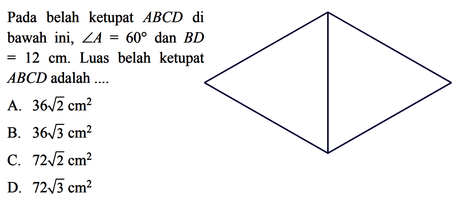 Pada belah ketupat ABCD di bawah ini, sudut A=60 dan BD=12 cm . Luas belah ketupat ABCD adalah ....