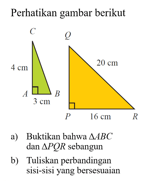 Perhatikan gambar berikut a) Buktikan bahwa segitiga ABC  dan segitiga P Q R  sebangunb) Tuliskan perbandingan sisi-sisi yang bersesuaian