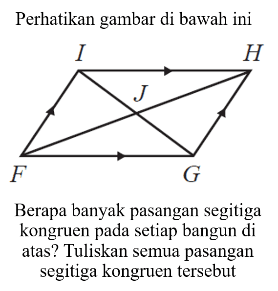 Perhatikan gambar di bawah ini I H J F GBerapa banyak pasangan segitiga kongruen pada setiap bangun di atas? Tuliskan semua pasangan segitiga kongruen tersebut