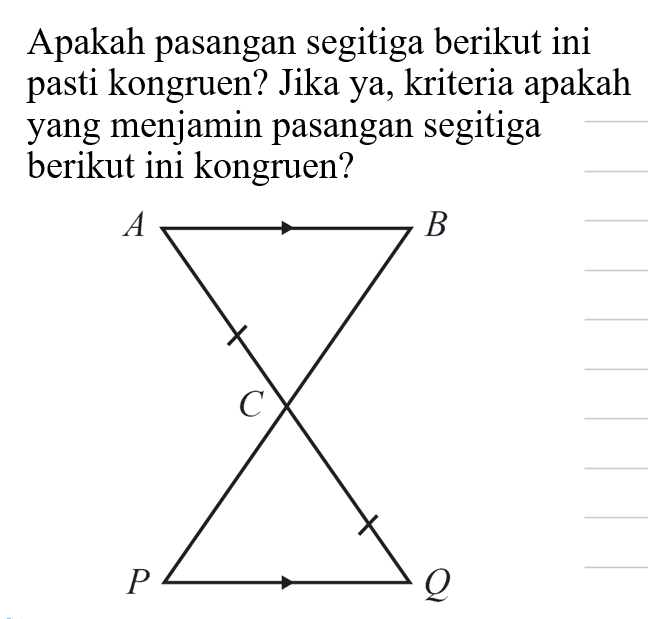 Apakah pasangan segitiga berikut ini pasti kongruen? Jika ya, kriteria apakah yang menjamin pasangan segitiga berikut ini kongruen? A B C D