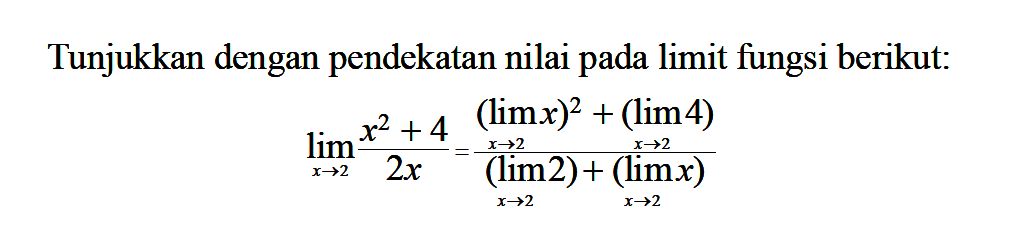 Tunjukkan dengan pendekatan nilai pada limit fungsi berikut: lim x->2 x^2+4/2x=((lim x->2 x)^2+(lim x->2 4))/((lim x->2 2)+(lim x->2 x)