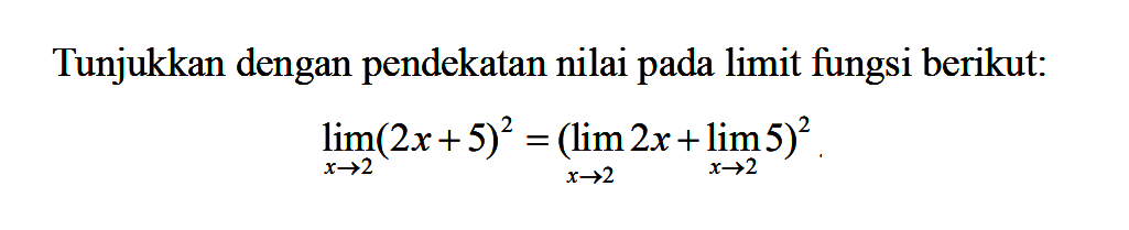 Tunjukkan dengan pendekatan nilai pada limit fungsi berikut: lim x->2 (2x+5)^2=(lim x->2 2x+lim x->2 5)^2