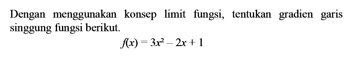 Dengan menggunakan konsep limit fungsi, tentukan gradien garis singgung fungsi berikut. f(x)=3x^2-2x+1