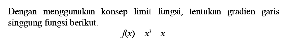 Dengan menggunakan konsep limit fungsi, tentukan gradien garis singgung fungsi berikut. f(x)=x^3-x