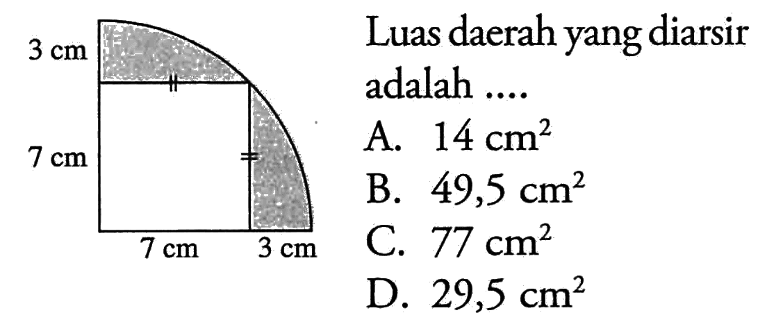 3 cm 7 cm 7 cm 3 cmLuas daerah yang diarsir adalah ....
A.  14 cm^2 
B.  49,5 cm^2 
C.  77 cm^2 
D.  29,5 cm^2 