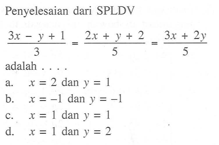 Penyelesaian dari SPLDV (3x - y + 1)/3 = (2x + y + 2)/5 = (3x + 2y)/5 adalah....