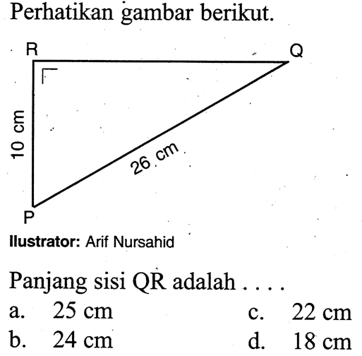 Perhatikan gambar berikut.R Q 10 cm 26 cm PIlustrator: Arif NursahidPanjang sisi QR adalah  .... 