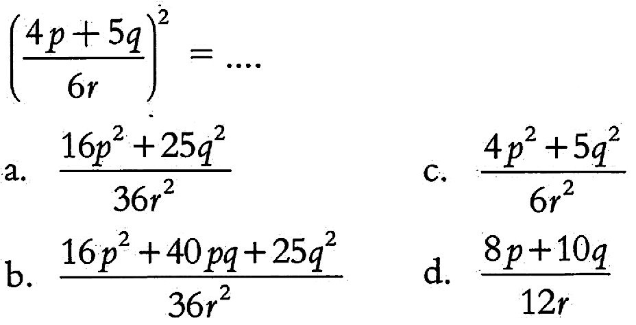 ((4p + 5q)/ 6r)^2 = ....