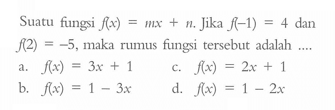 Suatu fungsi f(x) = mx + n. Jika f(-1) 4 dan  f(2) = -5, maka rumus fungsi tersebut adalah .....