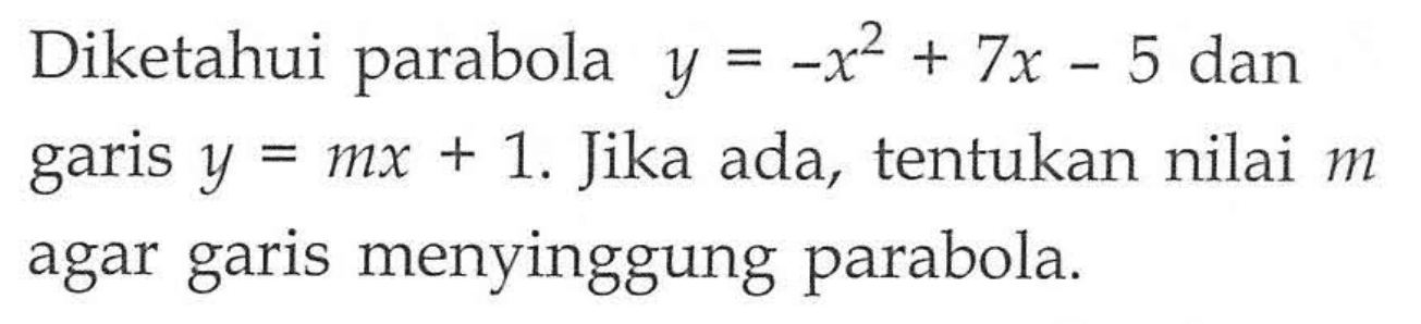 Diketahui parabola y = -x^2 + 7x - 5 dan y = mx + 1. Jika ada, tentukan nilai garis m agar garis menyinggung parabola.