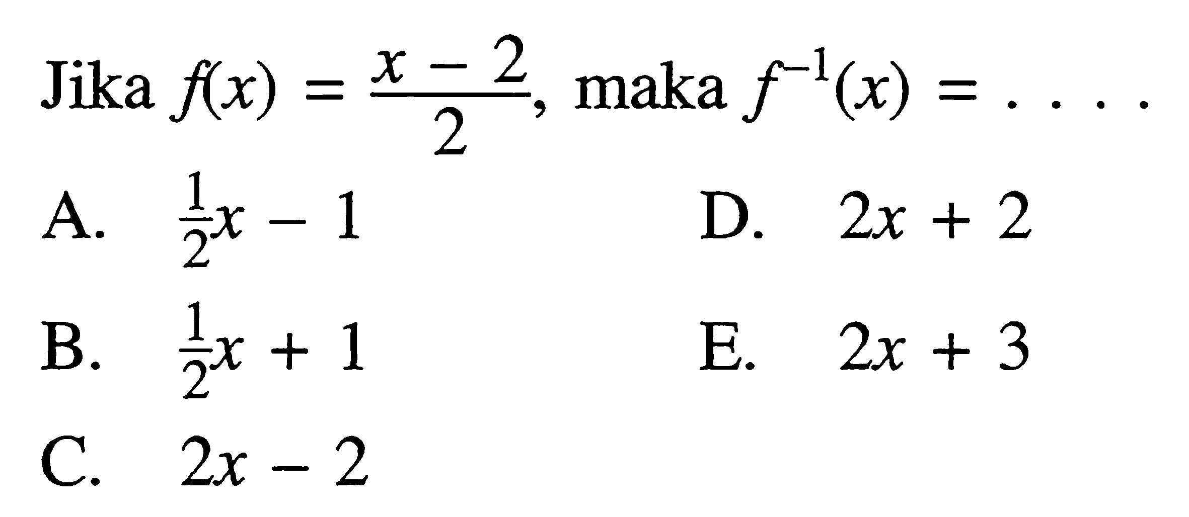 Jika f(x)=(x-2)/2, maka f^(-1) (x) = ...