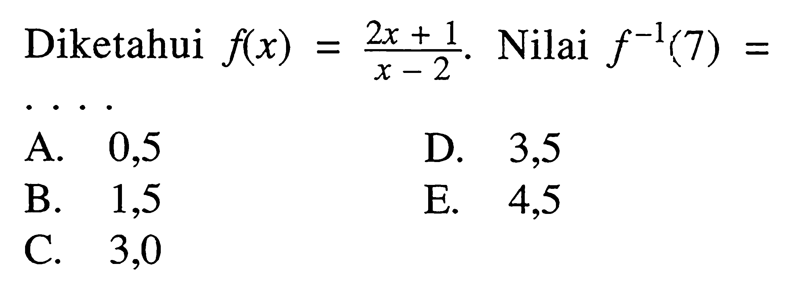Diketahui f(x)=(2x+1)/(x-2). Nilai f^(-1)(7)= 