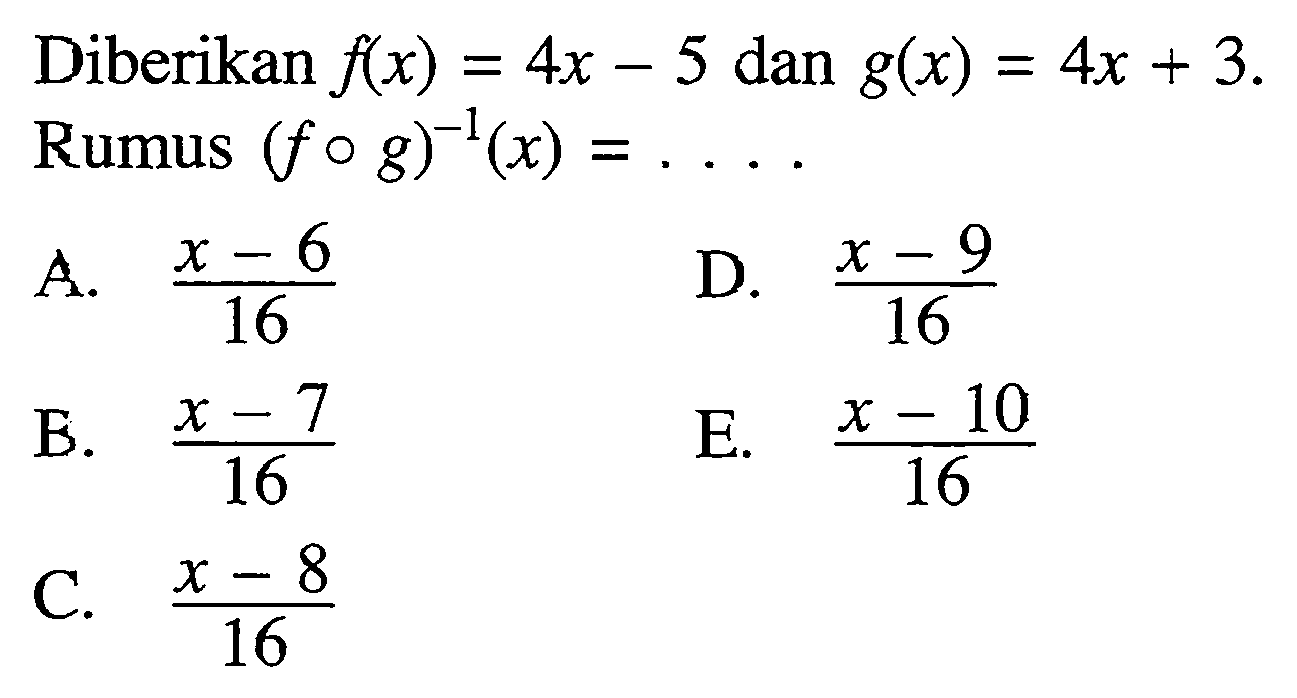 Diberikan f(x)=4x-5 dan g(x)=4x+3. Rumus (f o g)^(-1)(x)=... 