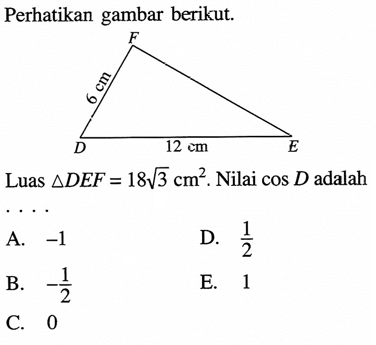 Perhatikan gambar berikut. DF 6 cm DE 12 cm. Luas segitiga DEF=18 akar(3) cm^2. Nilai cos D adalah