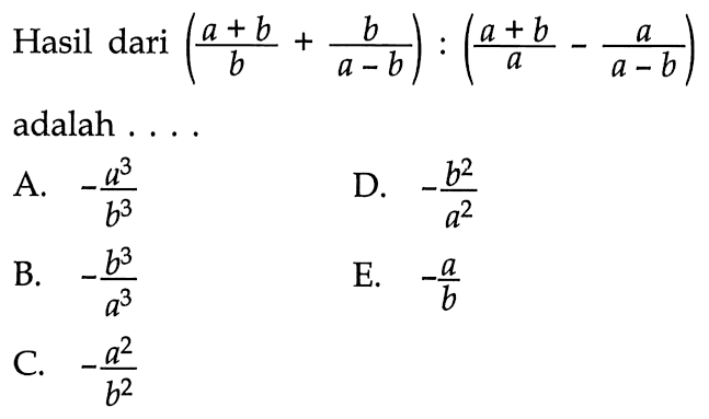 Hasil dari ( (a+b)/b + b/(a-b)) : ((a+b)/a - a/(a-b)) adalah