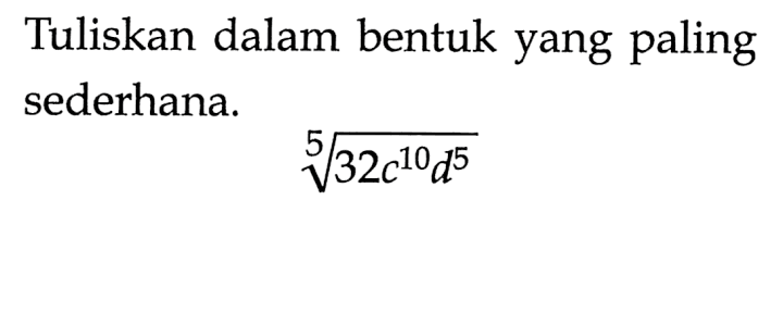 Tuliskan dalam bentuk yang paling sederhana. (32c^10d^5)^(1/5)