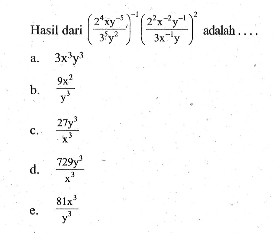 Hasil dari ((2^4 xy^(-5))/(3^5 y^2))^(-1) ((2^2 x^(-2) y^(-1))/(3x^(-1) y))^2 adalah . . . .