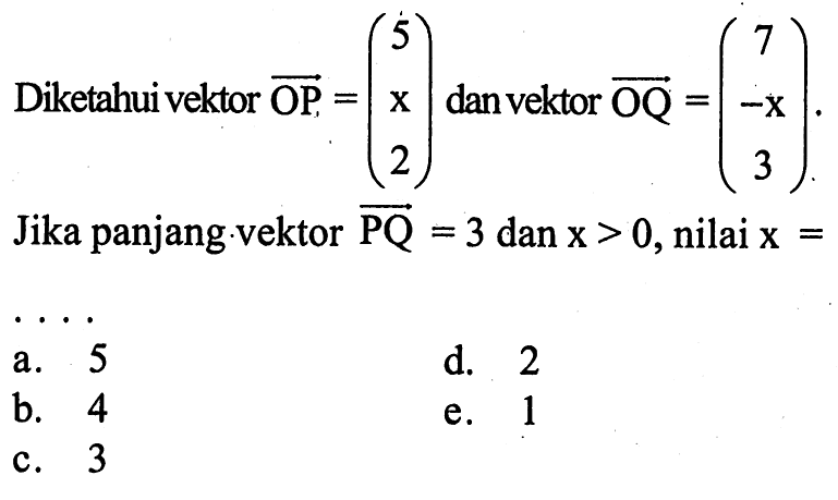 Diketahui vektor  OP=(5 x 2) dan vektor OQ=(7 -x 3). Jika panjang.vektor PQ=3 dan x>0, nilai x= 