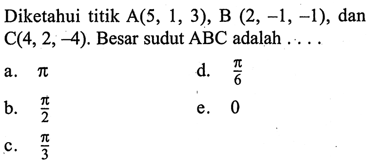 Diketahui titik A(5, 1, 3), B (2, -1, -1), dan C(4,2,-4). Besar sudut ABC adalah..