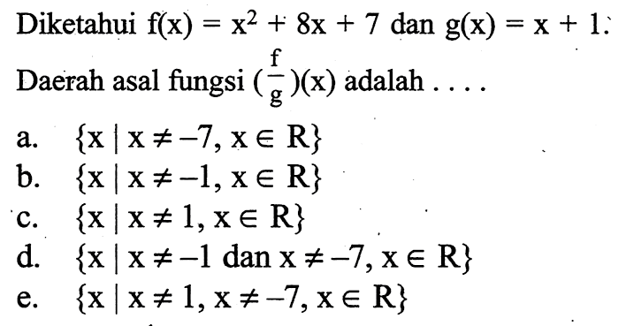 Diketahui f(x)=x^2+8x+7 dan g(x)=x+1 Daerah asal fungsi (f/g)(x) adalah  .... 