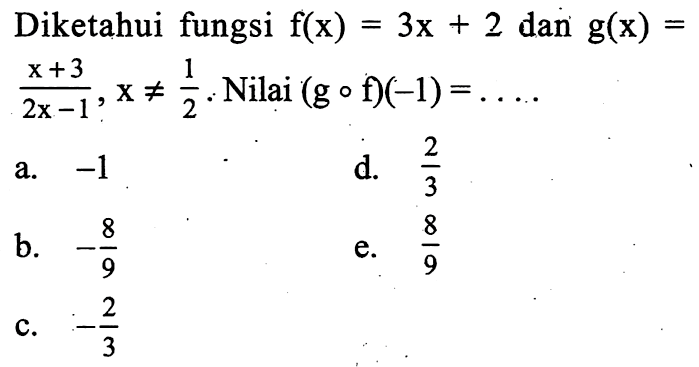 Diketahui fungsi  f(x)=3x+2  dan  g(x)=  x+3/2x-1,x =/=  1/2 .  Nilai  (g o f)(-1)=.... 