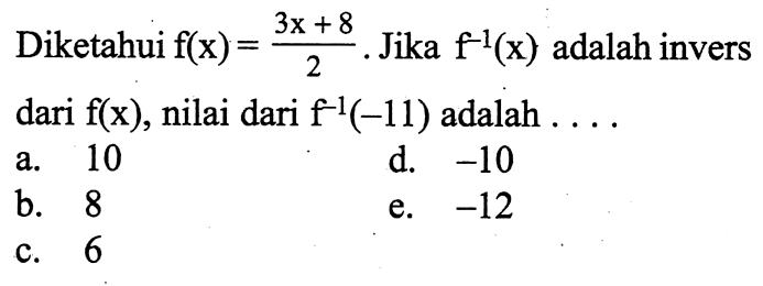 Diketahui  f(x)=(3x+8)/2 . Jika  f^-1(x)  adalah invers dari  f(x) , nilai dari  f^-1(-11)  adalah  .... . 