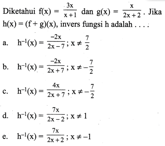 Diketahui  f(x)=3x/(x+1)  dan  g(x)=x/(2x+2) . Jika  h(x)=(f+g)(x) ,invers fungsi  h  adalah  .... . 