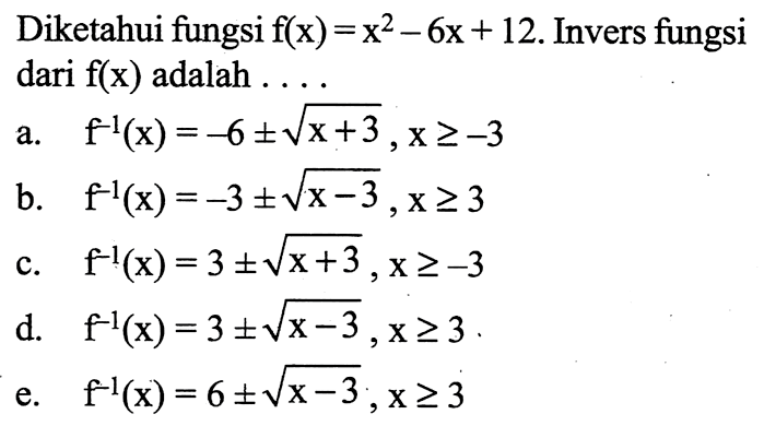 Diketahui fungsi  f(x)=x^2-6x+12 . Invers fungsi  dari f(x)  adalah  .... 