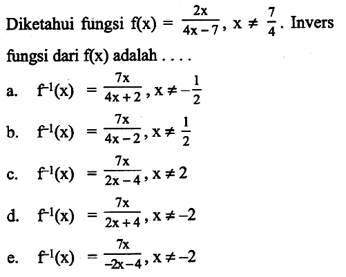 Diketahui fungsi f(x)=(2x)/(4x-7), x=/=7/4. Invers fungsi dari f(x) adalah  ... 