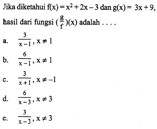 Iika diketahui  f(x)=x^2+2x-3  dan  g(x)=3x+9  hasil dari fungsi  (g/f)(x)  adalah  .... 