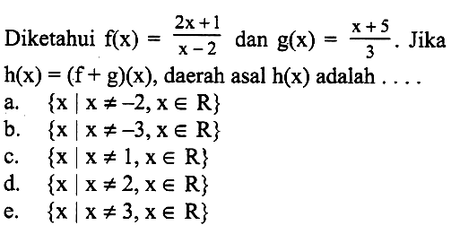 Diketahui f(x)=(2x+1)/(x-2) dan g(x)=(x+5)/3. Jika h(x)=(f+g)(x), daerah asal h(x) adalah ...