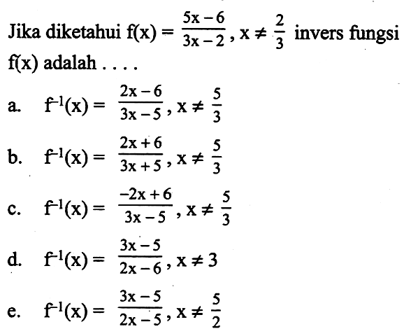 Jika diketahui  f(x)=(5x-6)/(3x-2),x=/= 2/3 invers fungsi  f(x)  adalah  .... 