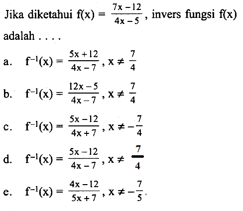 Jika diketahui f(x)=(7x-12)/4x-5, invers fungsi f(x) adalah ...