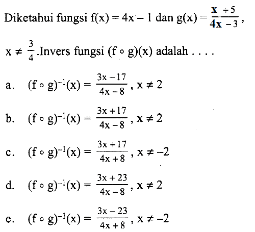 Diketahui fungsi f(x)=4x-1 dan g(x)=x+5/4x-3, x=/=3/4. Invers fungsi (fog)(x) adalah  ...