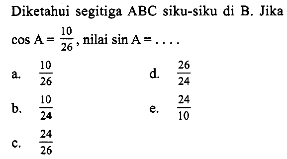 Diketahui segitiga ABC siku-siku di B. Jika cos A =10/26, nilai sin A=.... 