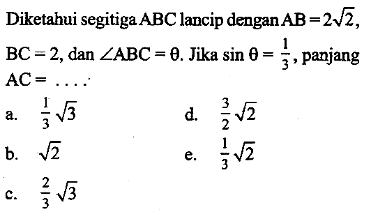 Diketahui segitiga ABC lancip dengan AB=2akar(2) , BC = 2, dan sudut ABC=theta. Jika sin theta=1/3, panjang AC=