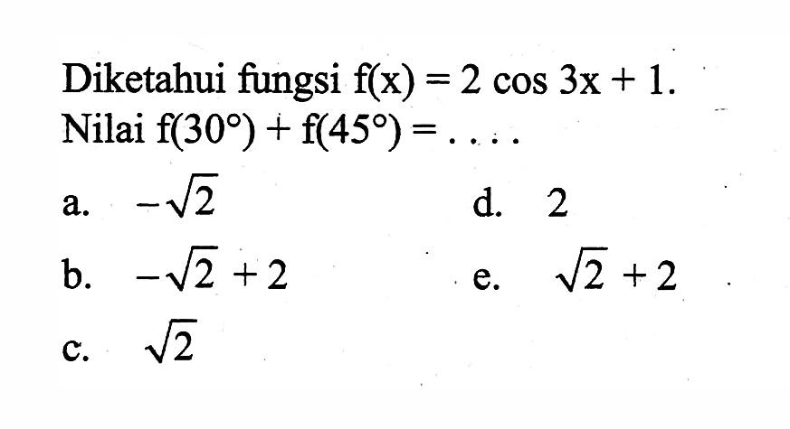 Diketahui fungsi f(x)=2cos(3x)+1. Nilai f(30)+f(45)=....