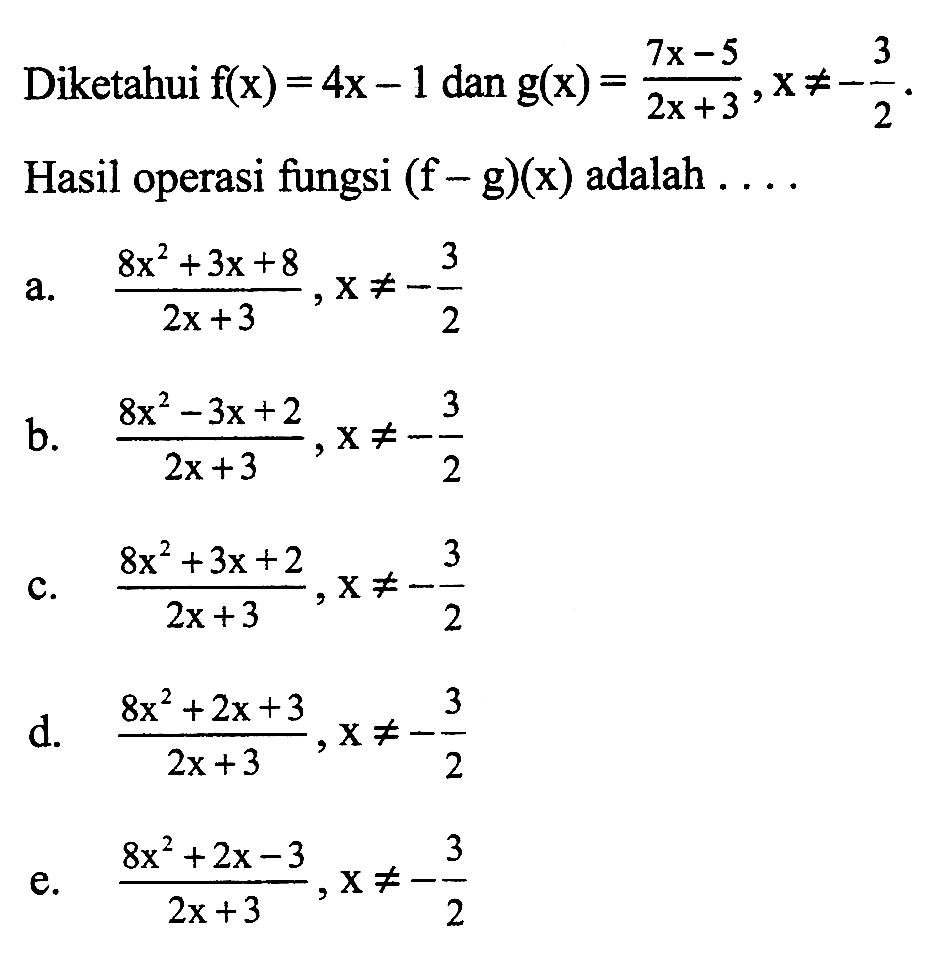 Diketahui f(x)=4x-1 dan g(x)=(7x-5)/(2x+3), x=/=-3/2. Hasil operasi fungsi (f-g)(x) adalah ....