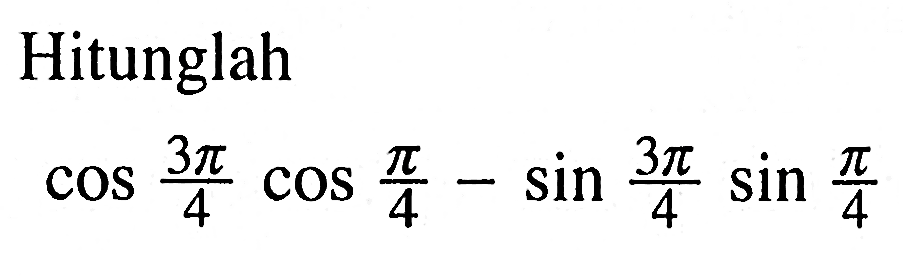 Hitunglah(cos (3pi/4) cos (pi/4))-(sin (3pi/4) sin (pi/4))