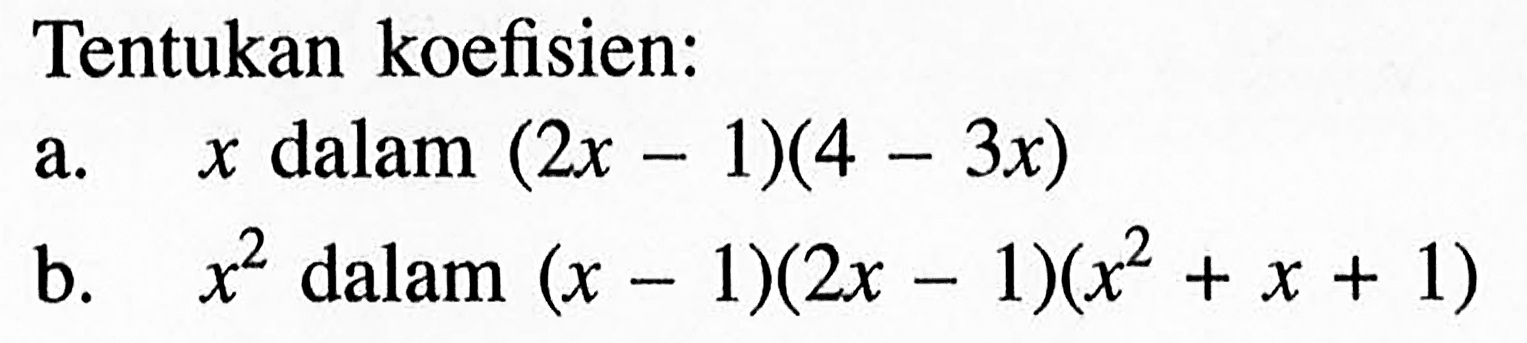 Tentukan koefisien: a. x dalam (2x-1)(4-3x) b. x^2 dalam (x-1)(2x-1)(x^2+x+1)