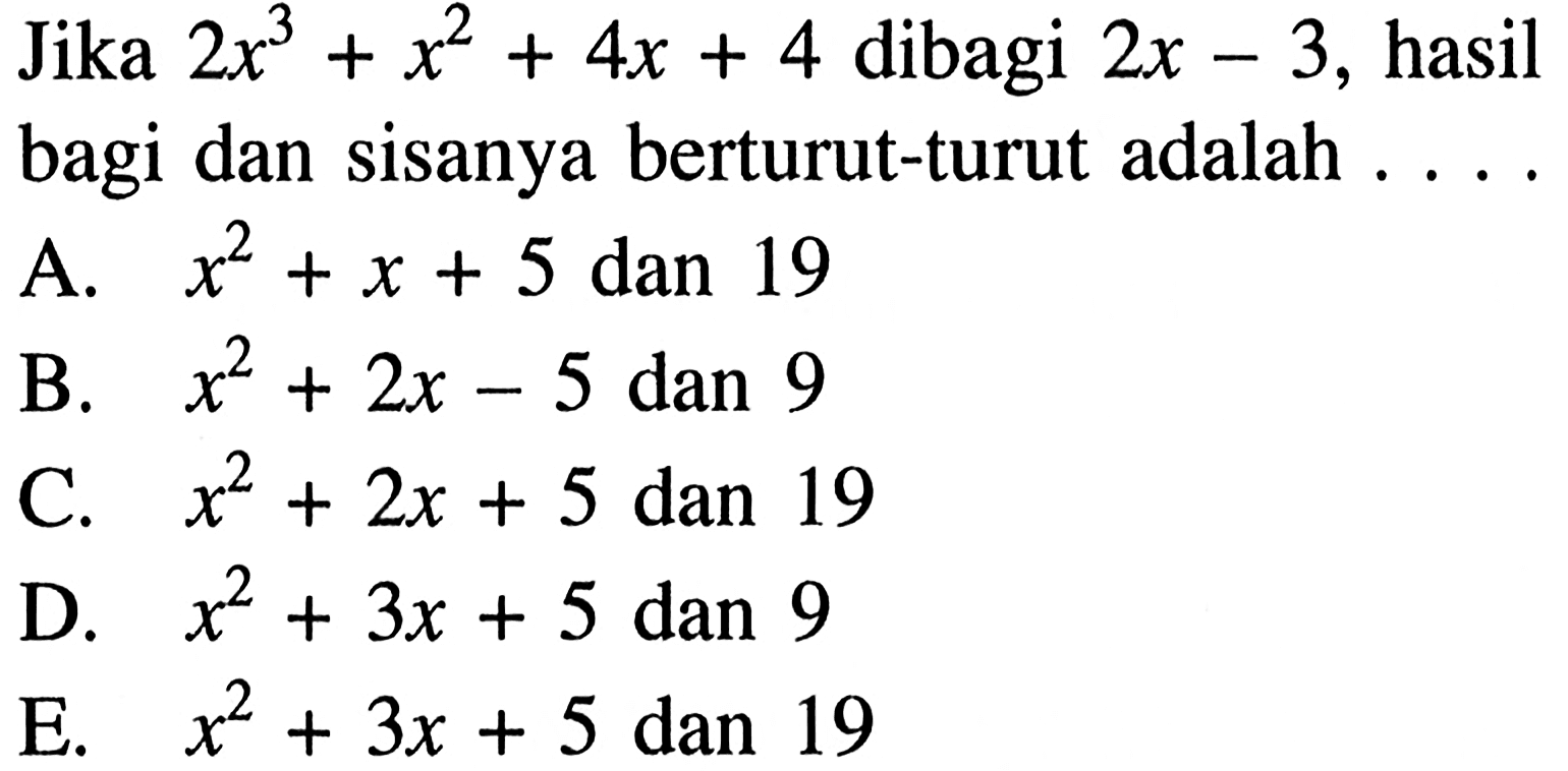 Jika 2x^3+x2+4x+4 dibagi 2x-3, hasil bagi dan sisanya berturut-turut adalah ....